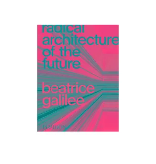 Phaidon: Radical Architecture Of The Future